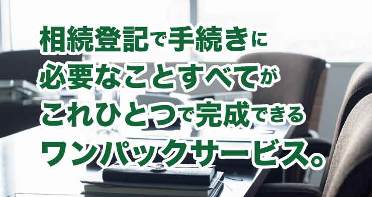 相続登記で手続きに必要なことすべてがこれひとつで完成できるワンパックサービス。