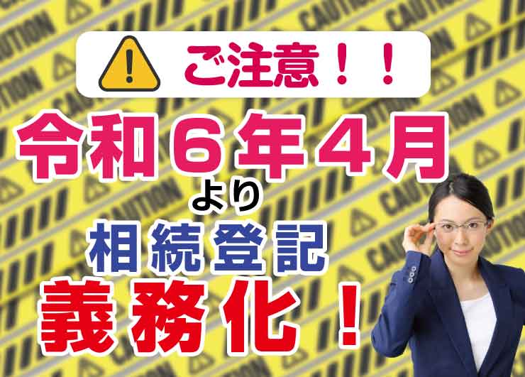 ご注意！！令和６年４月より相続登記義務化！